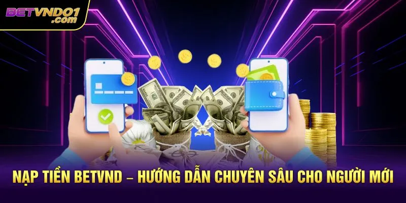 Nạp Tiền Betvnd – Hướng Dẫn Chuyên Sâu Cho Người Mới