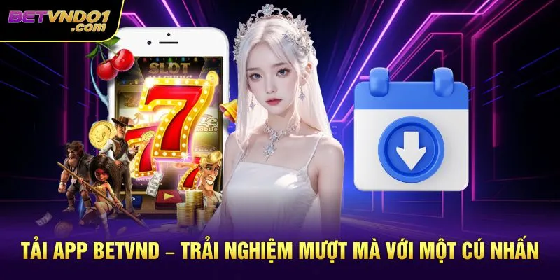 Tải App Betvnd – Trải Nghiệm Mượt Mà Với Một Cú Nhấn