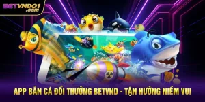 App Bắn Cá Đổi Thưởng Betvnd - Tận Hưởng Niềm Vui