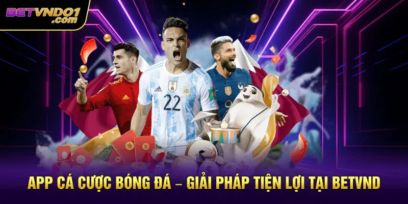 App Cá Cược Bóng Đá – Giải Pháp Tiện Lợi Tại Betvnd