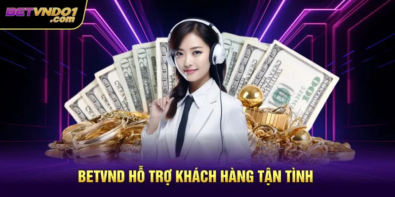 Betvnd hỗ trợ khách hàng tận tình