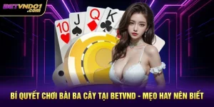 Bí Quyết Chơi Bài Ba Cây Tại Betvnd - Mẹo Hay Nên Biết