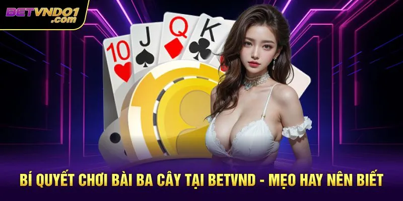 Bí Quyết Chơi Bài Ba Cây Tại Betvnd - Mẹo Hay Nên Biết