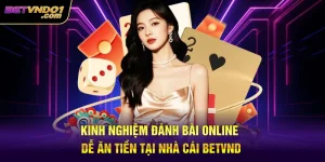 Kinh Nghiệm Đánh Bài Online Dễ Ăn Tiền Tại Nhà Cái Betvnd