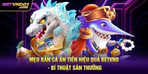 Mẹo Bắn Cá Ăn Tiền Hiệu Quả Betvnd - Bí Thuật Săn Thưởng