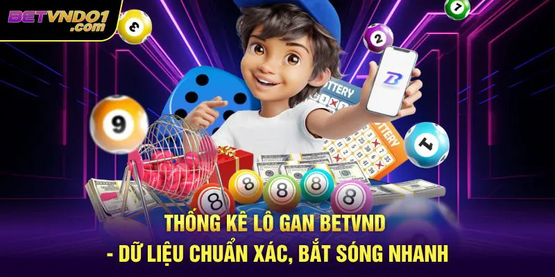 Thống Kê Lô Gan Betvnd - Dữ Liệu Chuẩn Xác, Bắt Sóng Nhanh