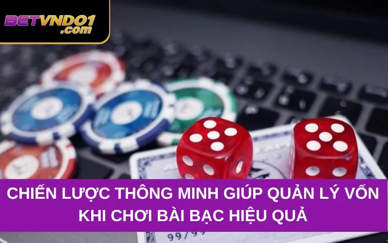 Chiến Lược Thông Minh Giúp Quản Lý Vốn Khi Chơi Bài Bạc Hiệu Quả