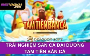 Tam Tiên Bắn Cá - Trải Nghiệm Săn Cá Đại Dương Đầy Thú Vị