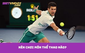 Nên chơi môn thể thao nào